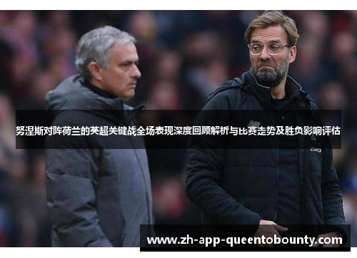 努涅斯对阵荷兰的英超关键战全场表现深度回顾解析与比赛走势及胜负影响评估 努涅斯对阵荷兰的英超关键战全场表现深度回顾解析与比赛走势及胜负影响评估