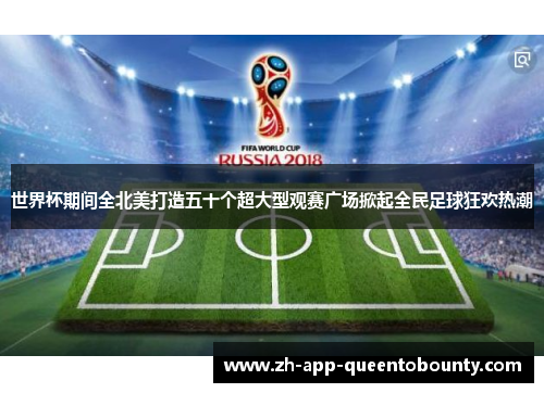 世界杯期间全北美打造五十个超大型观赛广场掀起全民足球狂欢热潮