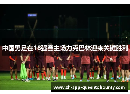 中国男足在18强赛主场力克巴林迎来关键胜利 中国男足在18强赛主场力克巴林迎来关键胜利