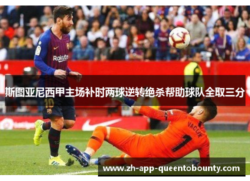 斯图亚尼西甲主场补时两球逆转绝杀帮助球队全取三分