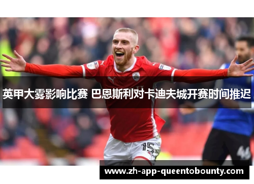 英甲大雾影响比赛 巴恩斯利对卡迪夫城开赛时间推迟