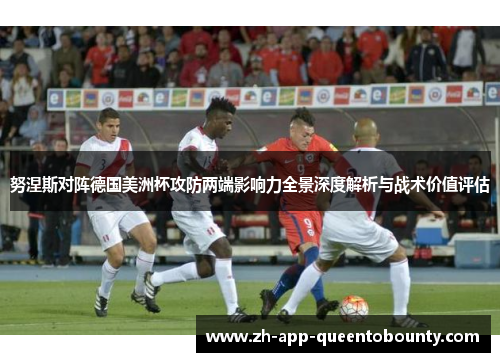 努涅斯对阵德国美洲杯攻防两端影响力全景深度解析与战术价值评估 努涅斯对阵德国美洲杯攻防两端影响力全景深度解析与战术价值评估