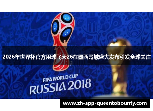 2026年世界杯官方用球飞天26在墨西哥城盛大发布引发全球关注