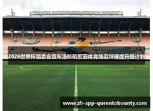 2026世界杯组委会宣布洛杉矶索菲体育场草坪硬度升级计划
