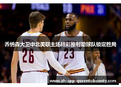 乔纳森大卫中北美联主场精彩推射助球队锁定胜局 乔纳森大卫中北美联主场精彩推射助球队锁定胜局