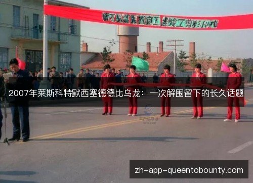 2007年莱斯科特默西塞德德比乌龙：一次解围留下的长久话题